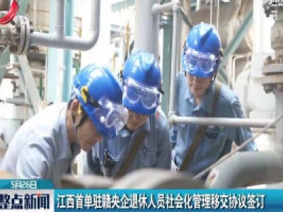江西首单驻赣央企退休人员社会化管理移交协议签订