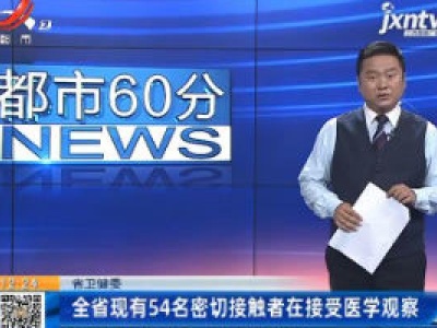 省卫健委：江西省现有54名密切接触者在接受医学观察