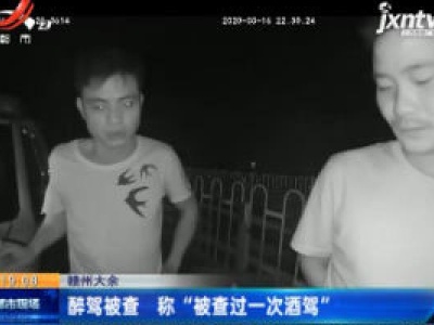 赣州大余：醉驾被查 称“被查过一次酒驾”
