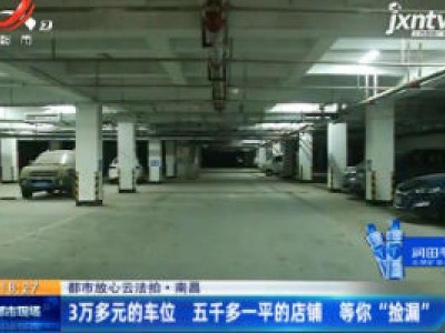 【都市放心云法拍】南昌：3万多元的车位 五千多一平的店铺 等你“捡漏”