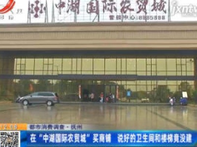 【都市消费调查】抚州：在“中湖国际农贸城”买商铺 说好的卫生间和楼梯竟没建