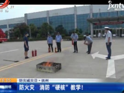 【防灾减灾日】抚州：防火灾 消防“硬核”教学！