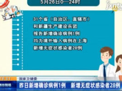 国家卫健委：5月27日新增确诊病例1例 新增无症状感染者28例