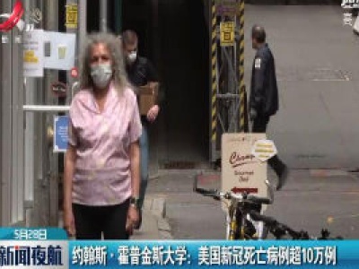 约翰斯·霍普金斯大学：美国新冠死亡病例超10万例
