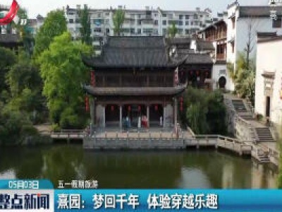 【五一假期旅游】熹园：梦回千年 体验穿越乐趣