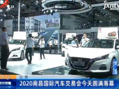 江西：2020南昌国际汽车交易会6月15日圆满落幕