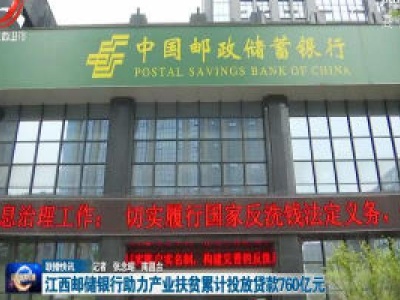 江西邮储银行助力产业扶贫累计投放贷款760亿元