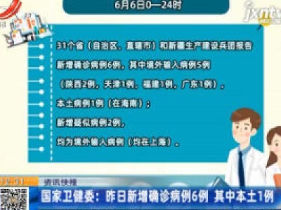 国家卫健委：6月6日新增确诊病例6例 其中本土1例