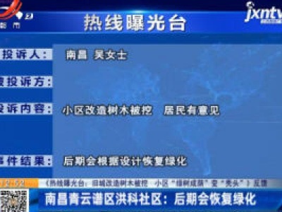 【《热线曝光台：旧城改造树木被挖 小区“绿树成荫”变“秃头”》反馈】南昌青云谱区洪科社区：后期会恢复绿化