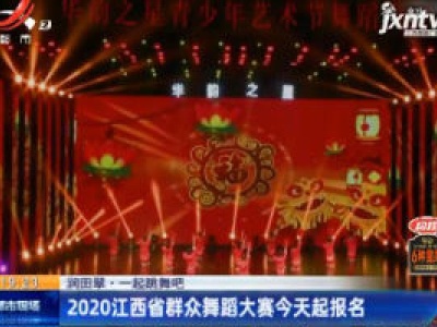 【润田翠·一起跳舞吧】2020江西省群众舞蹈大赛6月5日起报名