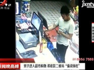 长沙：男子进入超市购物 将收款二维码“偷梁换柱”