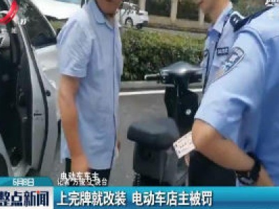 上饶：上完牌就改装 电动车店主被罚