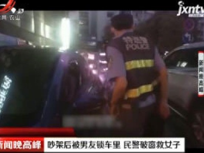 四川：吵架后被男友锁车里 民警破窗救女子