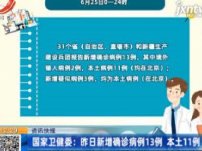 国家卫健委：6月25日新增确诊病例13例 本土11例