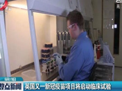 英国又一新冠疫苗项目将启动临床试验