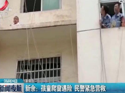 新余：孩童爬窗遇险 民警紧急营救