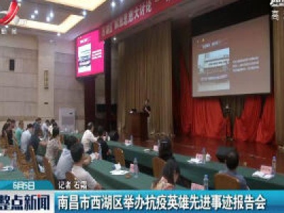 南昌市西湖区举办抗疫英雄先进事迹报告会