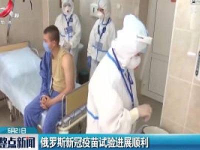 俄罗斯新冠疫苗试验进展顺利