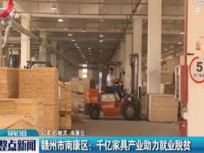 赣州市南康区：千亿家具产业助力就业脱贫