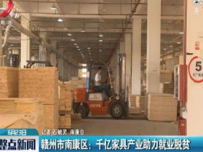 赣州市南康区：千亿家具产业助力就业脱贫
