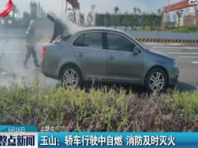 玉山：轿车行驶中自燃 消防及时灭火