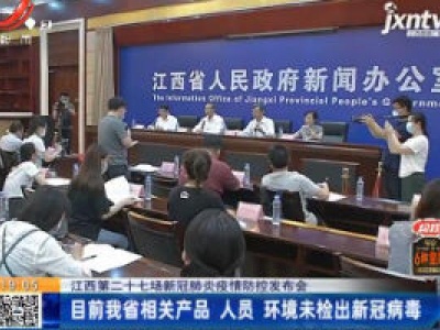 【江西第二十七场新冠肺炎疫情防控发布会】目前我省相关产品 人员 环境未检出新冠病毒