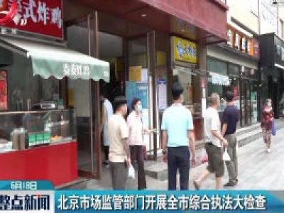 北京市场监管部门开展全市综合执法大检查