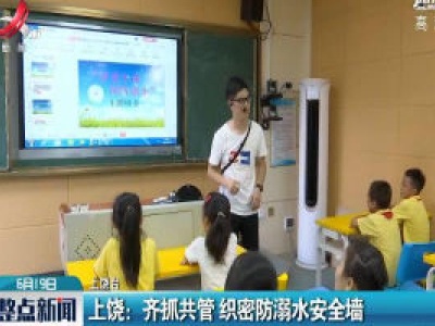 上饶：齐抓共管 织密防溺水安全墙