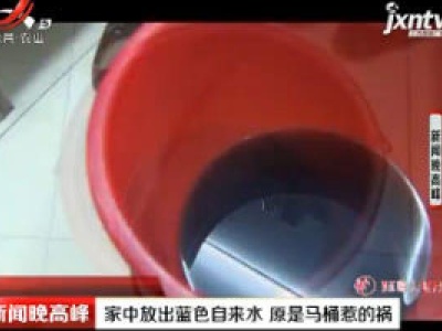 江苏南通：家中放出蓝色自来水 原是马桶惹的祸
