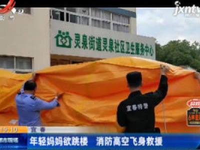宜春：年轻妈妈欲跳楼 消防高空飞身救援