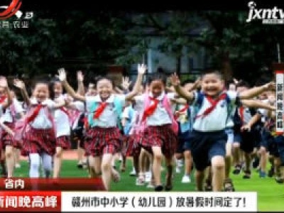 赣州市中小学（幼儿园）放暑假时间定了！