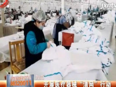 九江：开展医疗器械“清网”行动