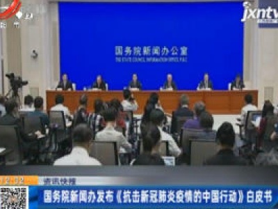 国务院新闻办发布《抗击新冠肺炎疫情的中国行动》白皮书