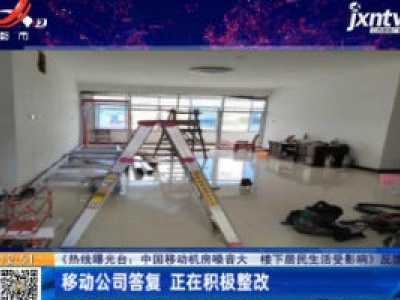 【热线曝光台：中国移动机房噪音大 楼下居民生活受影响》反馈】移动公司答复 正在积极整改