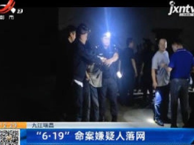 九江瑞昌：“6.19”命案嫌疑人落网