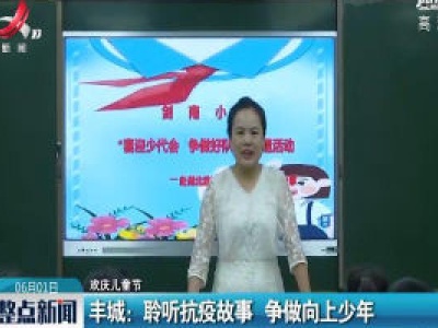 【欢庆儿童节】丰城：聆听抗疫故事 争做向上少年