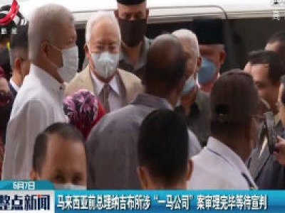 马来西亚前总理纳吉布所涉“一马公司”案审理完毕等待宣判