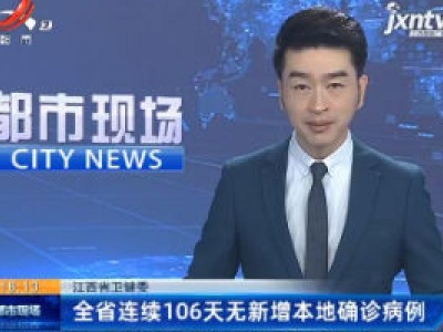 江西省卫健委：全省连续106天无新增本地确诊病例