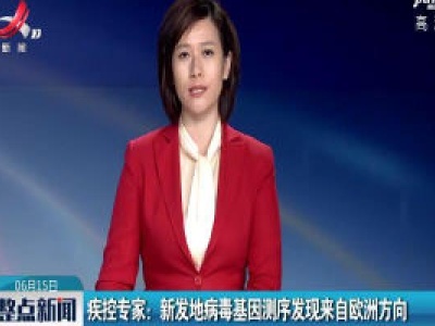 疾控专家：新发地病毒基因测序发现来自欧洲方向