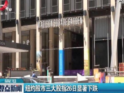 纽约股市三大股指26日显著下跌
