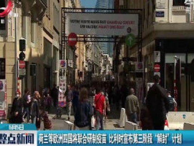 荷兰等欧洲四国将联合研制疫苗 比利时宣布第三阶段“解封”计划