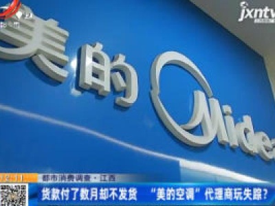【都市消费调查】江西：货款付了数月却不发货 “美的空调”代理商玩失踪？