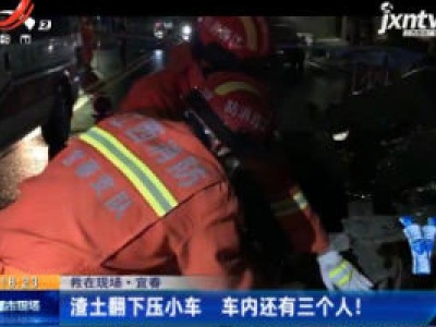 【救在现场】宜春：渣土翻下压小车 车内还有三个人！