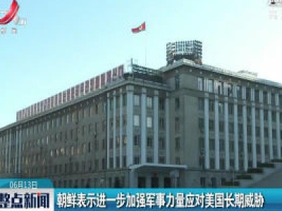 朝鲜表示进一步加强军事力量应对美国长期威胁
