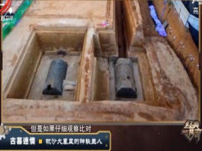 经典传奇20200609 古墓迷情·积沙大墓里的神秘主人