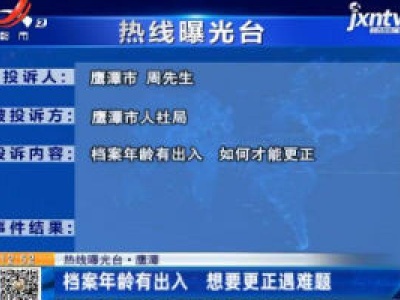 【热线曝光台】鹰潭：档案年龄有出入 想要更正遇难题