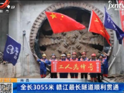 南昌：全长3055米 赣江最长隧道顺利贯通