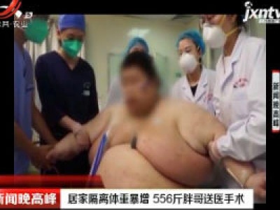 湖北武汉：居家隔离体重暴增 556斤胖哥送医手术