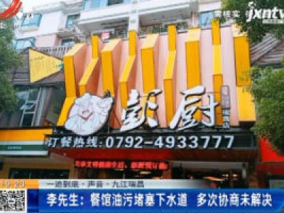 【一追到底·声音】九江瑞昌·李先生：餐馆油污堵塞下水道 多次协商未解决