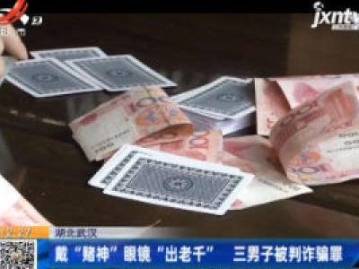 湖北武汉：戴“赌神”眼镜“出老千” 三男子被判诈骗罪